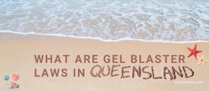 what-are-gel-blaster-laws-in-queensland